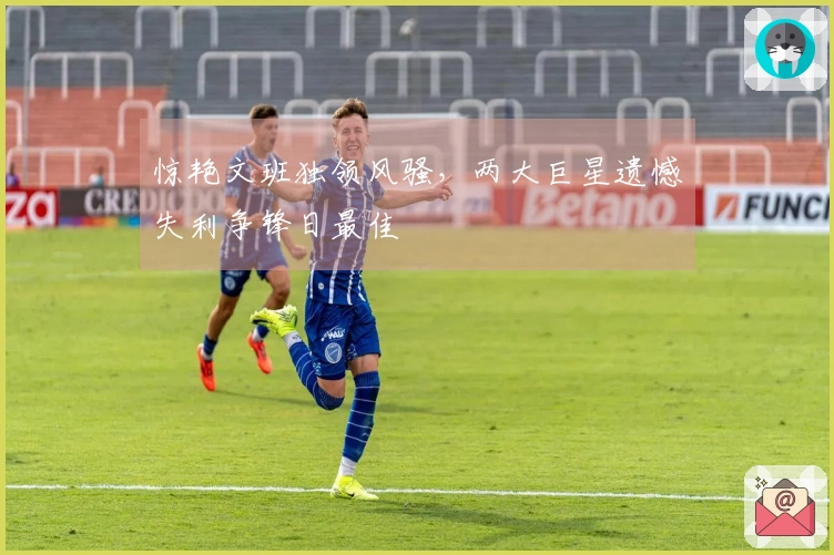 惊艳文班独领风骚，两大巨星遗憾失利争锋日最佳