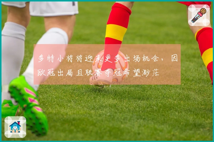 多特小将将迎来更多出场机会，因欧冠出局且联赛夺冠希望渺茫