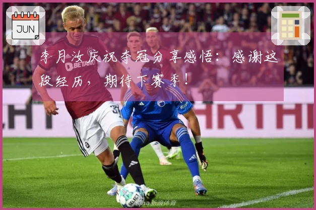 李月汝庆祝夺冠分享感悟：感谢这段经历，期待下赛季！