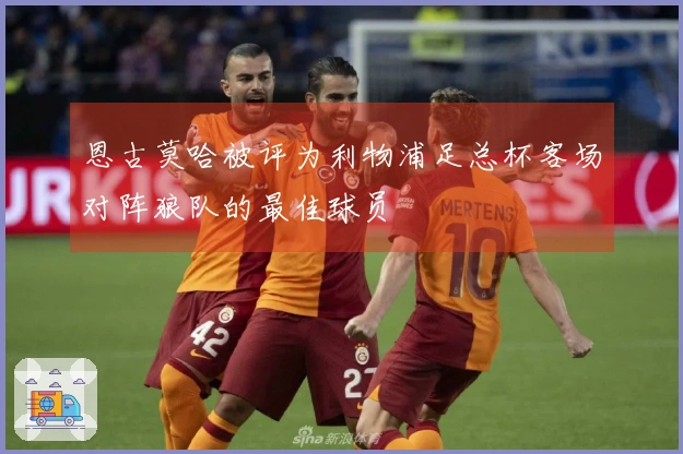 恩古莫哈被评为利物浦足总杯客场对阵狼队的最佳球员